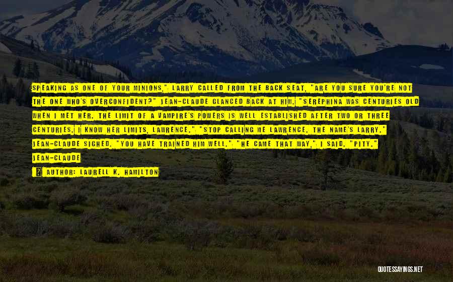 Laurell K. Hamilton Quotes: Speaking As One Of Your Minions, Larry Called From The Back Seat, Are You Sure You're Not The One Who's