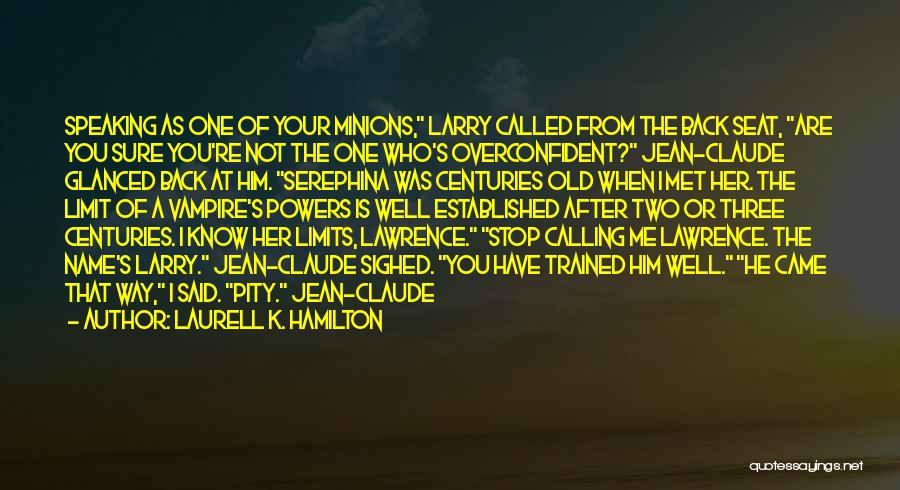 Laurell K. Hamilton Quotes: Speaking As One Of Your Minions, Larry Called From The Back Seat, Are You Sure You're Not The One Who's