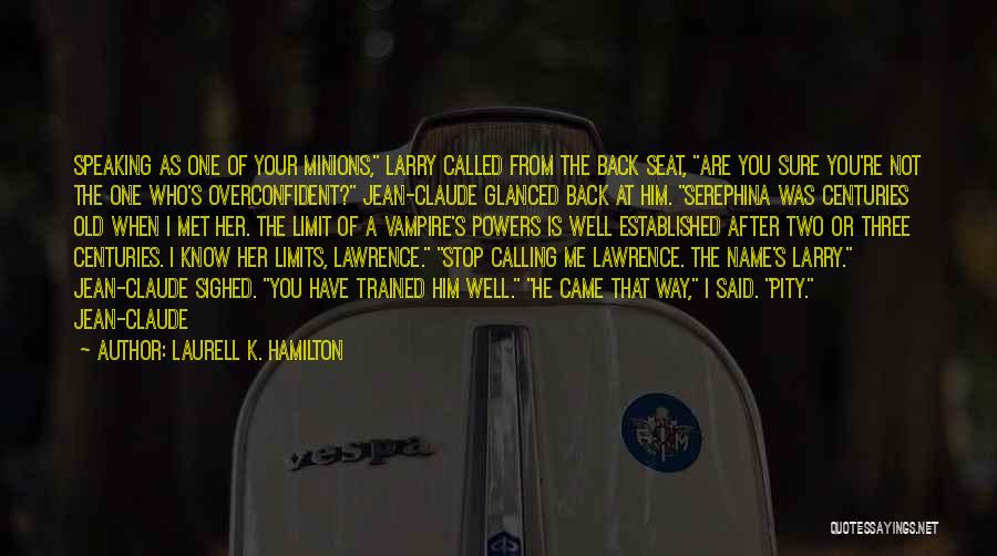 Laurell K. Hamilton Quotes: Speaking As One Of Your Minions, Larry Called From The Back Seat, Are You Sure You're Not The One Who's