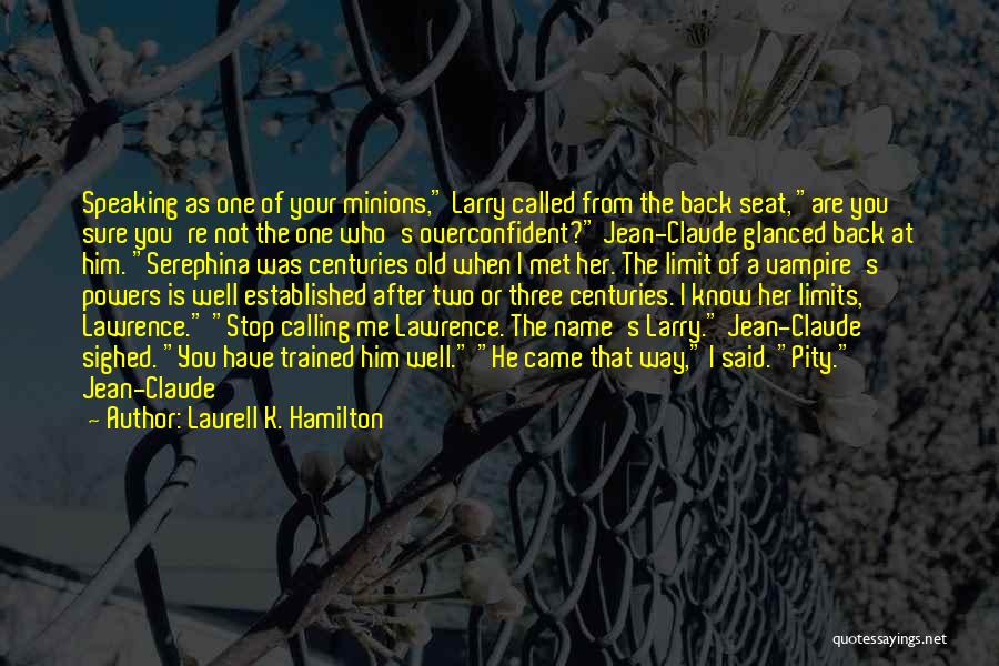 Laurell K. Hamilton Quotes: Speaking As One Of Your Minions, Larry Called From The Back Seat, Are You Sure You're Not The One Who's