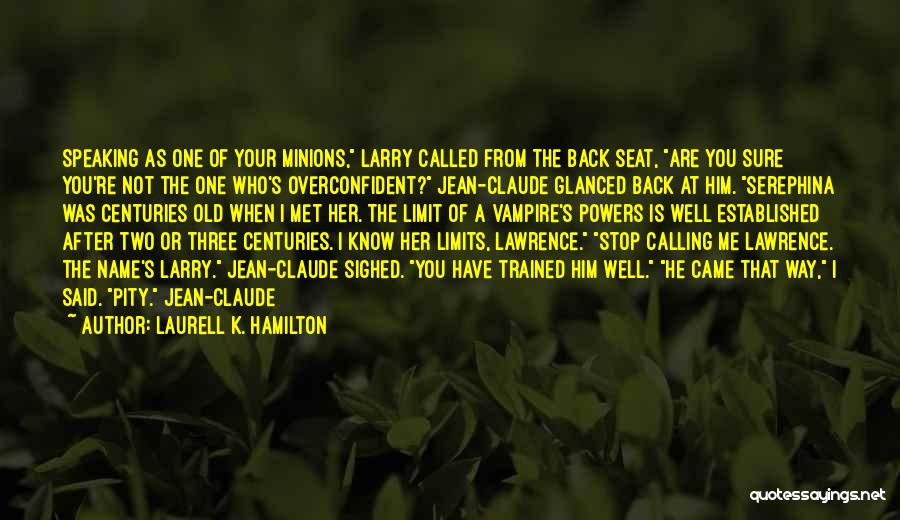 Laurell K. Hamilton Quotes: Speaking As One Of Your Minions, Larry Called From The Back Seat, Are You Sure You're Not The One Who's