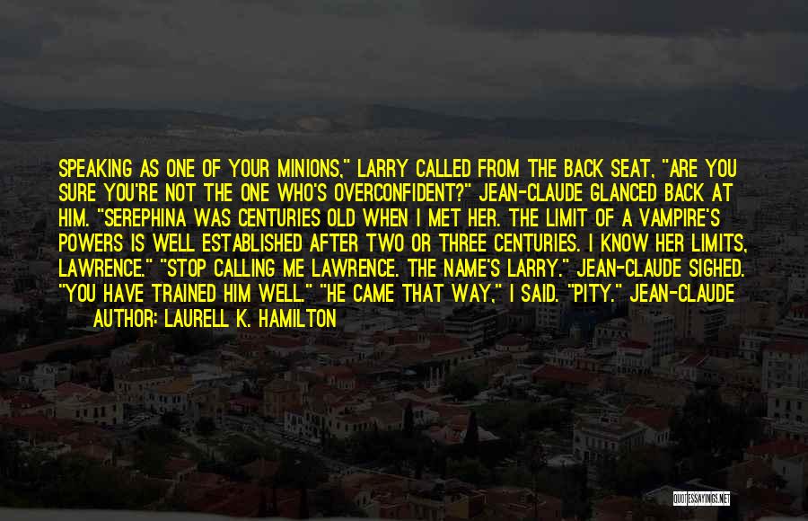 Laurell K. Hamilton Quotes: Speaking As One Of Your Minions, Larry Called From The Back Seat, Are You Sure You're Not The One Who's