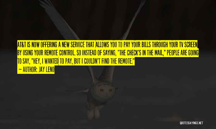 Jay Leno Quotes: At&t Is Now Offering A New Service That Allows You To Pay Your Bills Through Your Tv Screen By Using