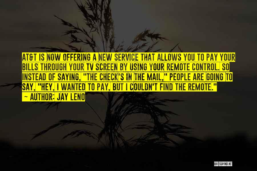 Jay Leno Quotes: At&t Is Now Offering A New Service That Allows You To Pay Your Bills Through Your Tv Screen By Using