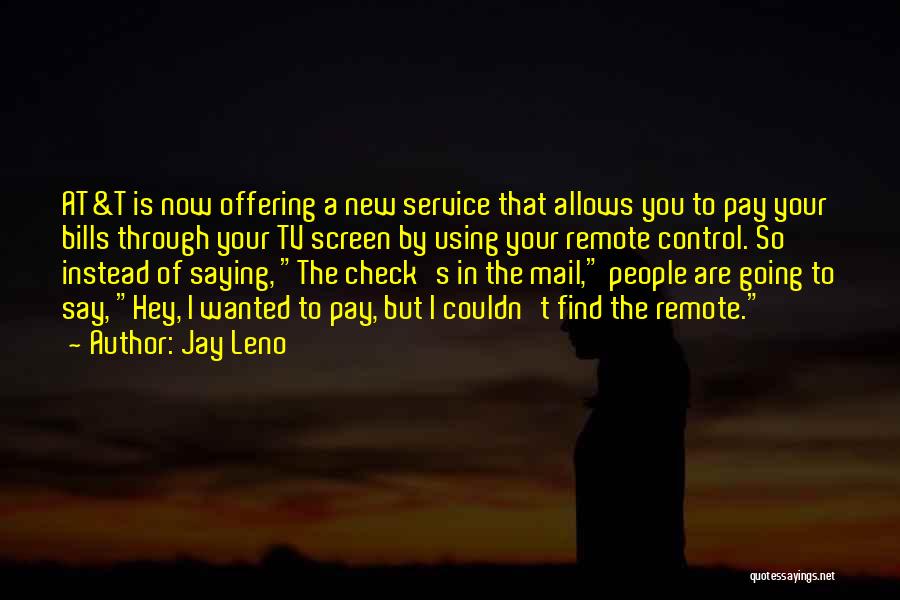 Jay Leno Quotes: At&t Is Now Offering A New Service That Allows You To Pay Your Bills Through Your Tv Screen By Using