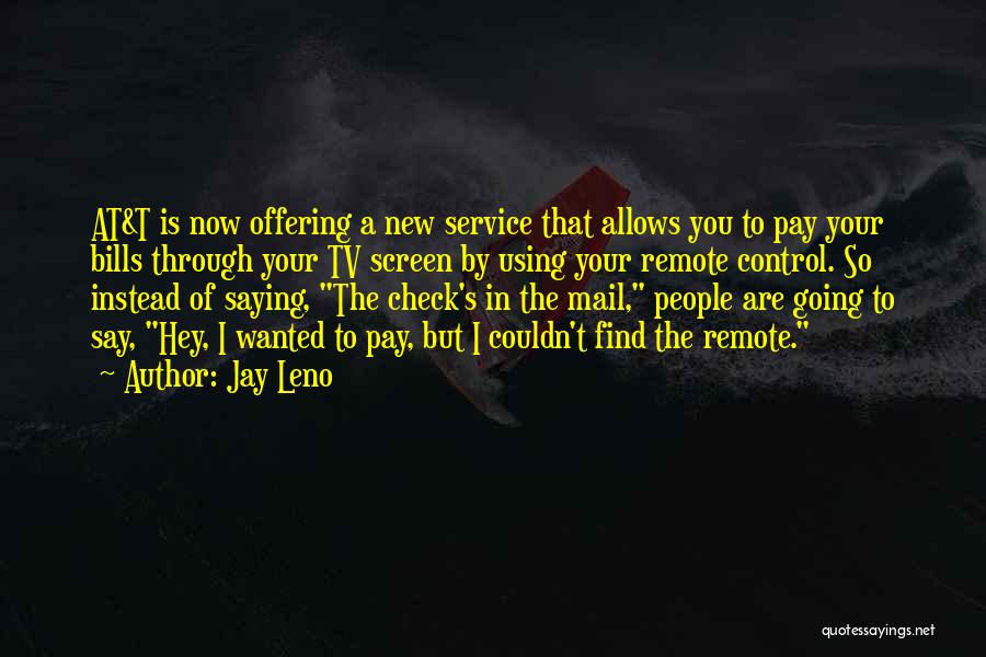 Jay Leno Quotes: At&t Is Now Offering A New Service That Allows You To Pay Your Bills Through Your Tv Screen By Using