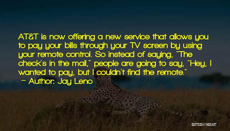 Jay Leno Quotes: At&t Is Now Offering A New Service That Allows You To Pay Your Bills Through Your Tv Screen By Using