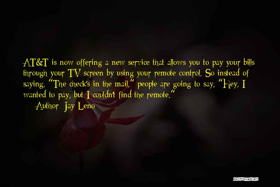 Jay Leno Quotes: At&t Is Now Offering A New Service That Allows You To Pay Your Bills Through Your Tv Screen By Using