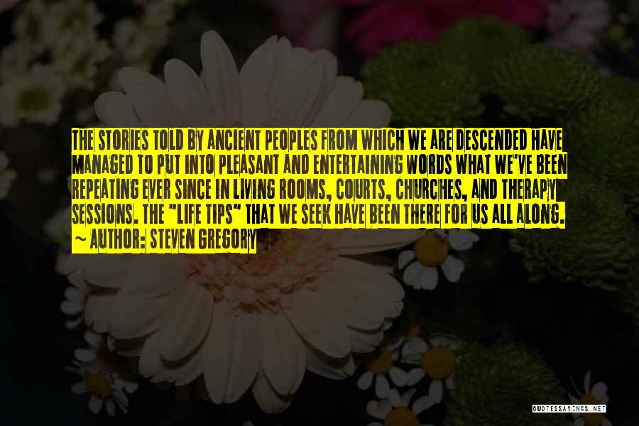 Steven Gregory Quotes: The Stories Told By Ancient Peoples From Which We Are Descended Have Managed To Put Into Pleasant And Entertaining Words