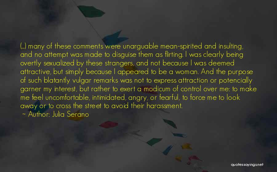 Julia Serano Quotes: (...) Many Of These Comments Were Unarguable Mean-spirited And Insulting, And No Attempt Was Made To Disguise Them As Flirting.