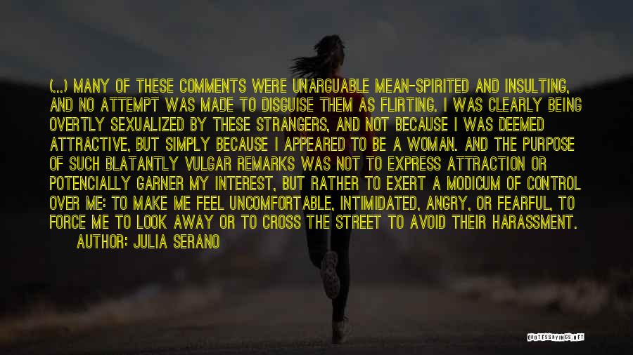 Julia Serano Quotes: (...) Many Of These Comments Were Unarguable Mean-spirited And Insulting, And No Attempt Was Made To Disguise Them As Flirting.