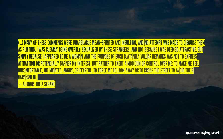 Julia Serano Quotes: (...) Many Of These Comments Were Unarguable Mean-spirited And Insulting, And No Attempt Was Made To Disguise Them As Flirting.