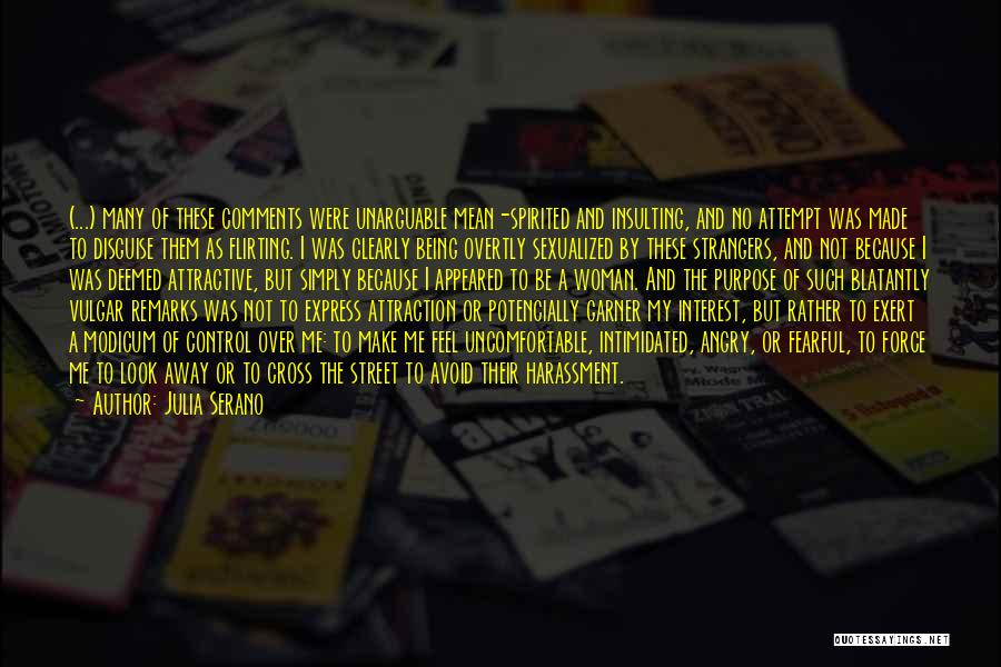 Julia Serano Quotes: (...) Many Of These Comments Were Unarguable Mean-spirited And Insulting, And No Attempt Was Made To Disguise Them As Flirting.