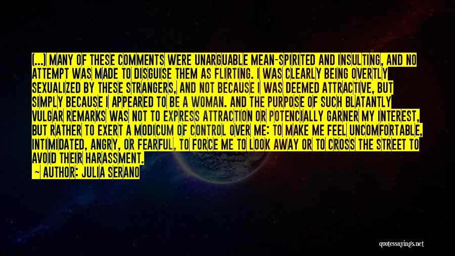 Julia Serano Quotes: (...) Many Of These Comments Were Unarguable Mean-spirited And Insulting, And No Attempt Was Made To Disguise Them As Flirting.