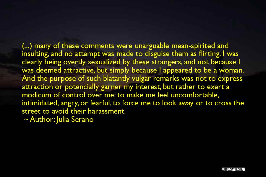 Julia Serano Quotes: (...) Many Of These Comments Were Unarguable Mean-spirited And Insulting, And No Attempt Was Made To Disguise Them As Flirting.