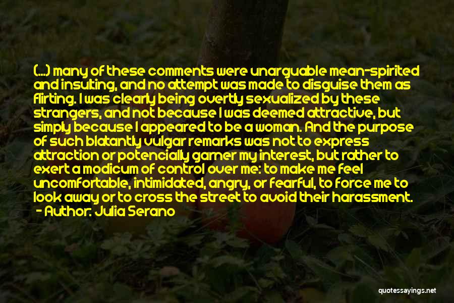 Julia Serano Quotes: (...) Many Of These Comments Were Unarguable Mean-spirited And Insulting, And No Attempt Was Made To Disguise Them As Flirting.