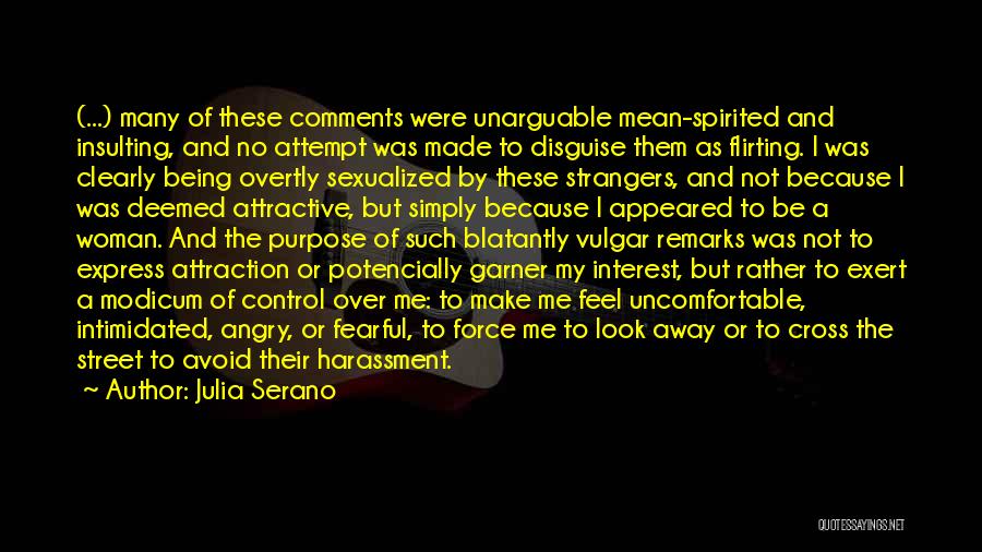 Julia Serano Quotes: (...) Many Of These Comments Were Unarguable Mean-spirited And Insulting, And No Attempt Was Made To Disguise Them As Flirting.