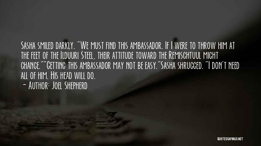 Joel Shepherd Quotes: Sasha Smiled Darkly. We Must Find This Ambassador. If I Were To Throw Him At The Feet Of The Ilduuri