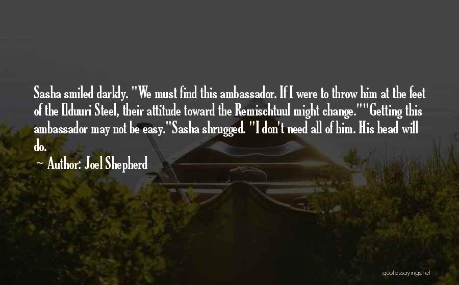 Joel Shepherd Quotes: Sasha Smiled Darkly. We Must Find This Ambassador. If I Were To Throw Him At The Feet Of The Ilduuri