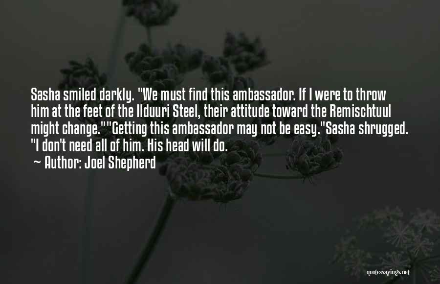 Joel Shepherd Quotes: Sasha Smiled Darkly. We Must Find This Ambassador. If I Were To Throw Him At The Feet Of The Ilduuri