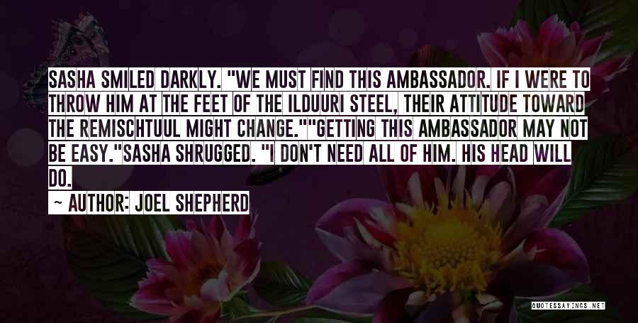 Joel Shepherd Quotes: Sasha Smiled Darkly. We Must Find This Ambassador. If I Were To Throw Him At The Feet Of The Ilduuri