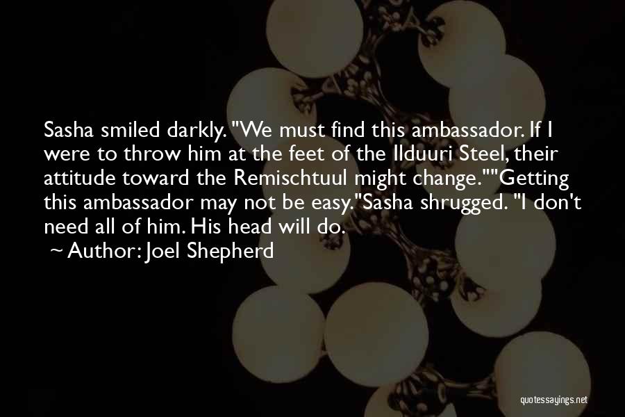 Joel Shepherd Quotes: Sasha Smiled Darkly. We Must Find This Ambassador. If I Were To Throw Him At The Feet Of The Ilduuri