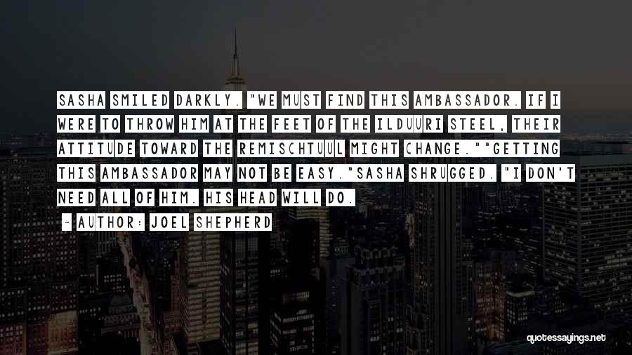 Joel Shepherd Quotes: Sasha Smiled Darkly. We Must Find This Ambassador. If I Were To Throw Him At The Feet Of The Ilduuri