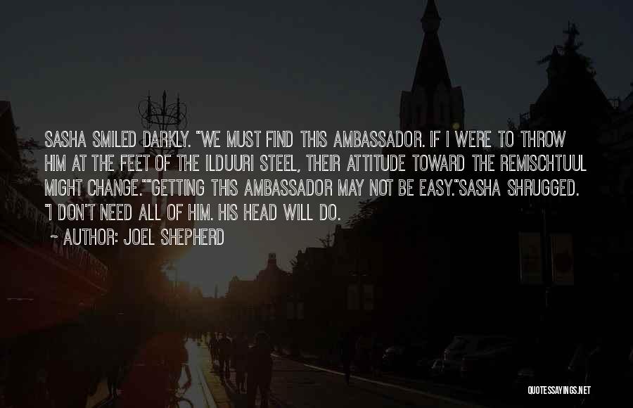 Joel Shepherd Quotes: Sasha Smiled Darkly. We Must Find This Ambassador. If I Were To Throw Him At The Feet Of The Ilduuri