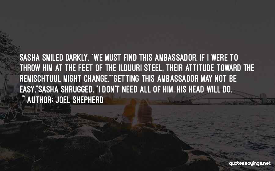 Joel Shepherd Quotes: Sasha Smiled Darkly. We Must Find This Ambassador. If I Were To Throw Him At The Feet Of The Ilduuri