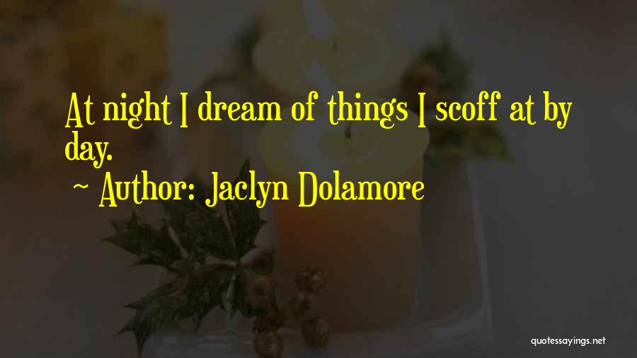 Jaclyn Dolamore Quotes: At Night I Dream Of Things I Scoff At By Day.