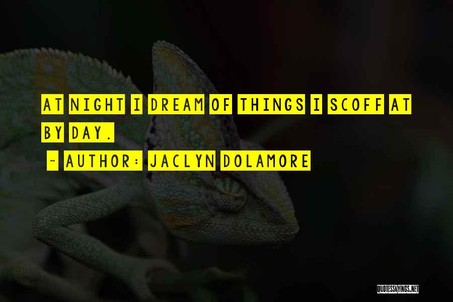 Jaclyn Dolamore Quotes: At Night I Dream Of Things I Scoff At By Day.