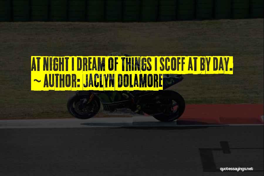 Jaclyn Dolamore Quotes: At Night I Dream Of Things I Scoff At By Day.
