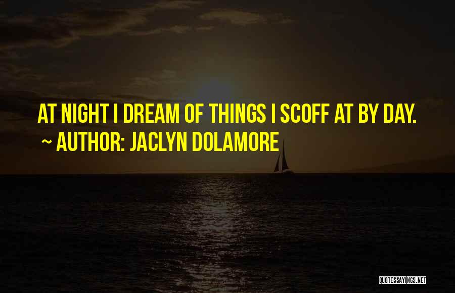 Jaclyn Dolamore Quotes: At Night I Dream Of Things I Scoff At By Day.