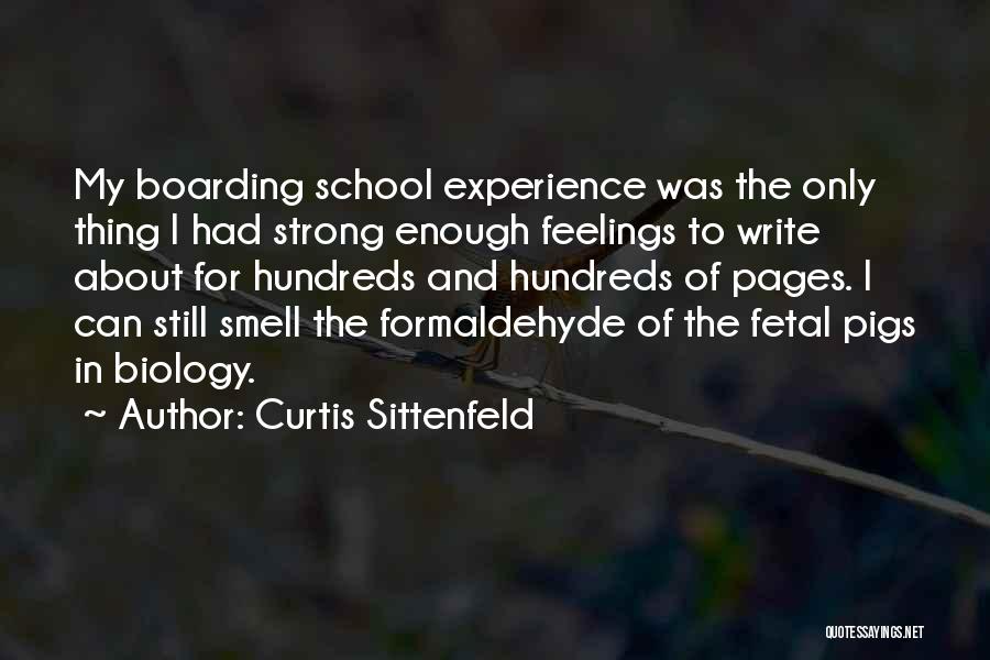 Curtis Sittenfeld Quotes: My Boarding School Experience Was The Only Thing I Had Strong Enough Feelings To Write About For Hundreds And Hundreds