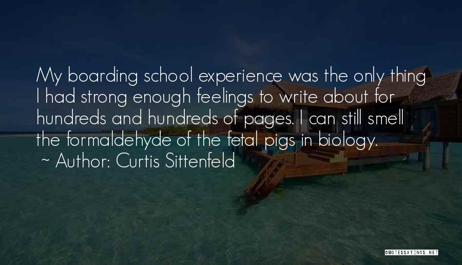 Curtis Sittenfeld Quotes: My Boarding School Experience Was The Only Thing I Had Strong Enough Feelings To Write About For Hundreds And Hundreds