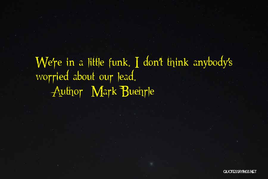 Mark Buehrle Quotes: We're In A Little Funk. I Don't Think Anybody's Worried About Our Lead.