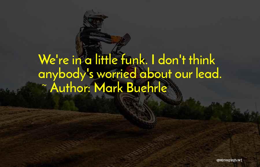 Mark Buehrle Quotes: We're In A Little Funk. I Don't Think Anybody's Worried About Our Lead.