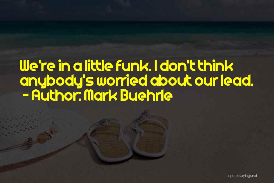 Mark Buehrle Quotes: We're In A Little Funk. I Don't Think Anybody's Worried About Our Lead.