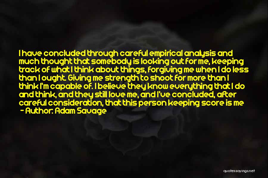 Adam Savage Quotes: I Have Concluded Through Careful Empirical Analysis And Much Thought That Somebody Is Looking Out For Me, Keeping Track Of