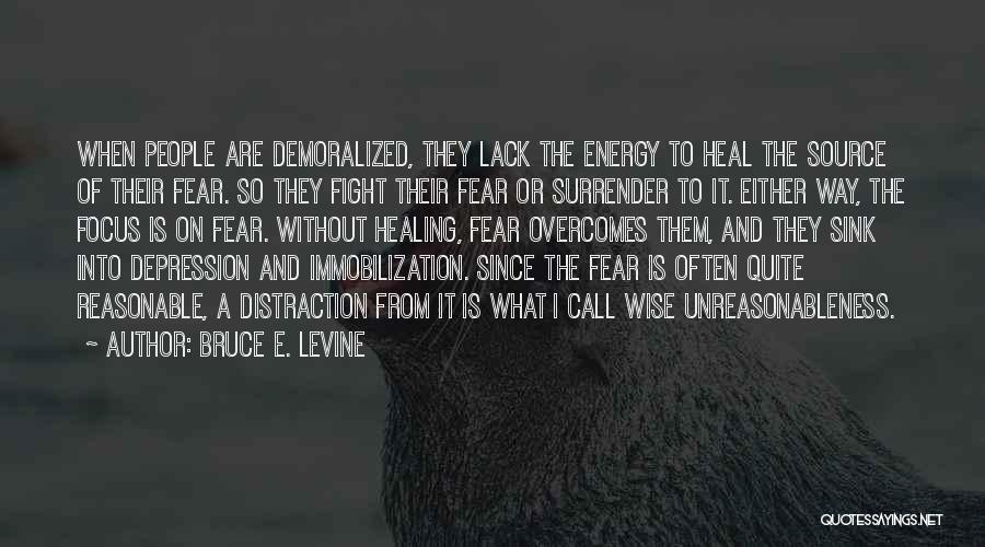 Bruce E. Levine Quotes: When People Are Demoralized, They Lack The Energy To Heal The Source Of Their Fear. So They Fight Their Fear