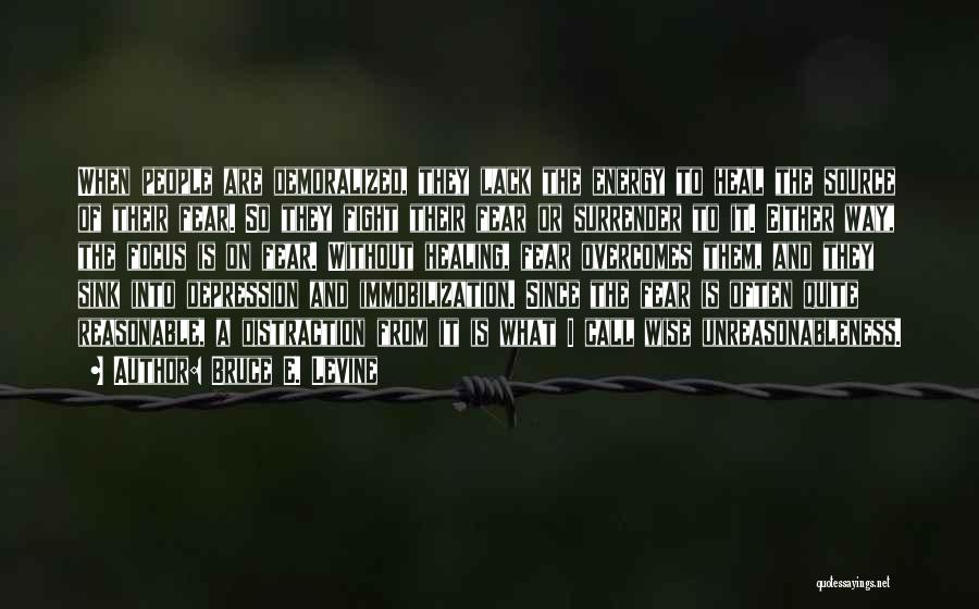 Bruce E. Levine Quotes: When People Are Demoralized, They Lack The Energy To Heal The Source Of Their Fear. So They Fight Their Fear