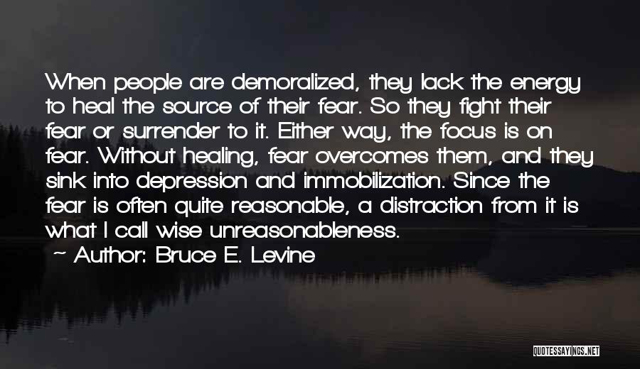 Bruce E. Levine Quotes: When People Are Demoralized, They Lack The Energy To Heal The Source Of Their Fear. So They Fight Their Fear