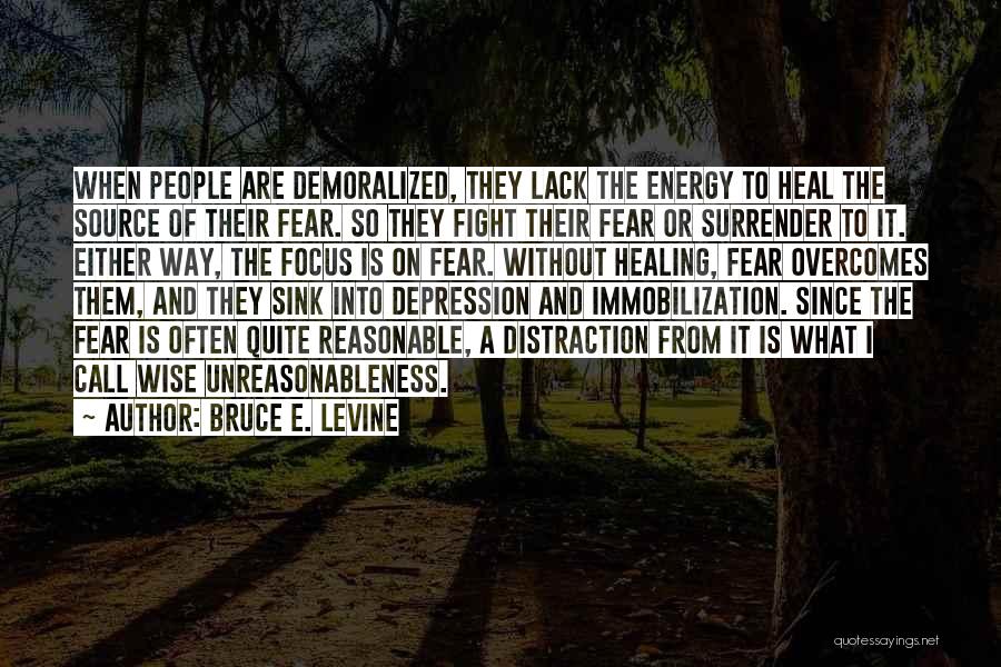 Bruce E. Levine Quotes: When People Are Demoralized, They Lack The Energy To Heal The Source Of Their Fear. So They Fight Their Fear