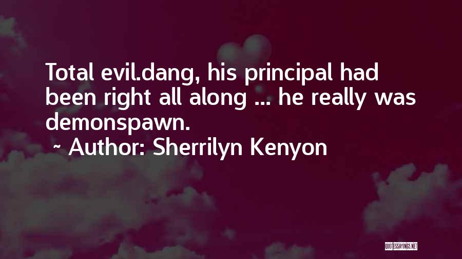 Sherrilyn Kenyon Quotes: Total Evil.dang, His Principal Had Been Right All Along ... He Really Was Demonspawn.