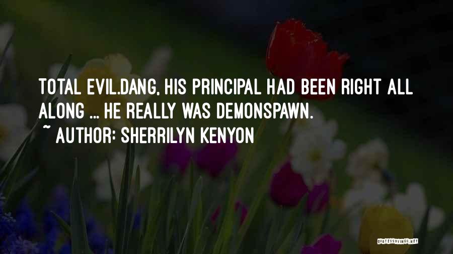 Sherrilyn Kenyon Quotes: Total Evil.dang, His Principal Had Been Right All Along ... He Really Was Demonspawn.