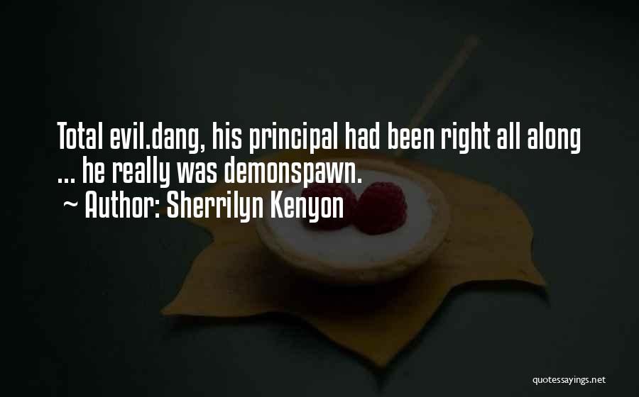 Sherrilyn Kenyon Quotes: Total Evil.dang, His Principal Had Been Right All Along ... He Really Was Demonspawn.