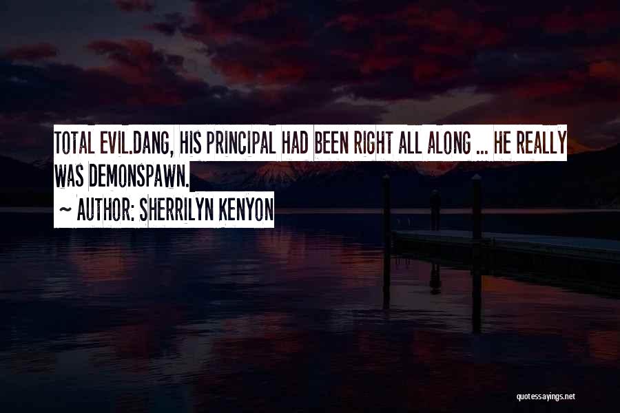 Sherrilyn Kenyon Quotes: Total Evil.dang, His Principal Had Been Right All Along ... He Really Was Demonspawn.