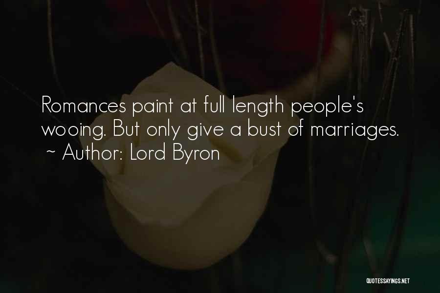 Lord Byron Quotes: Romances Paint At Full Length People's Wooing. But Only Give A Bust Of Marriages.