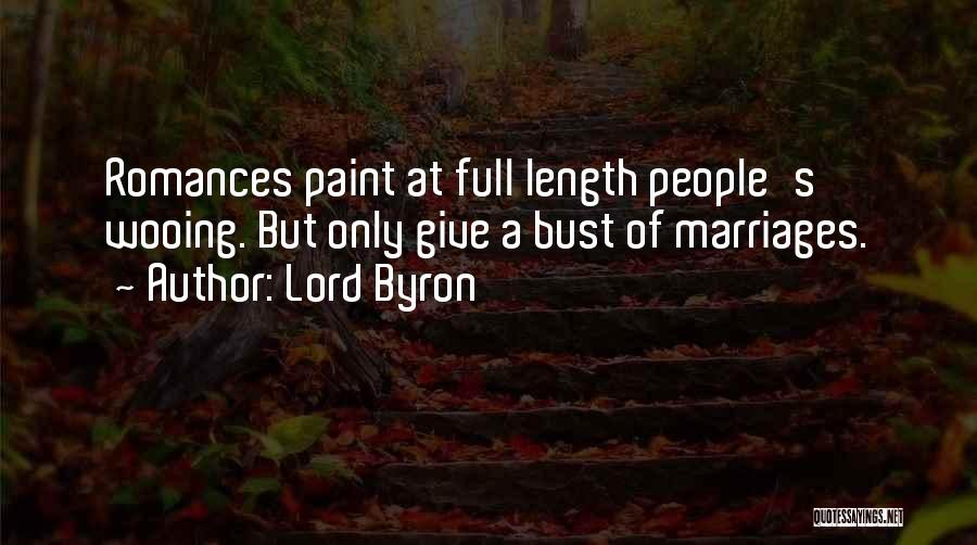 Lord Byron Quotes: Romances Paint At Full Length People's Wooing. But Only Give A Bust Of Marriages.