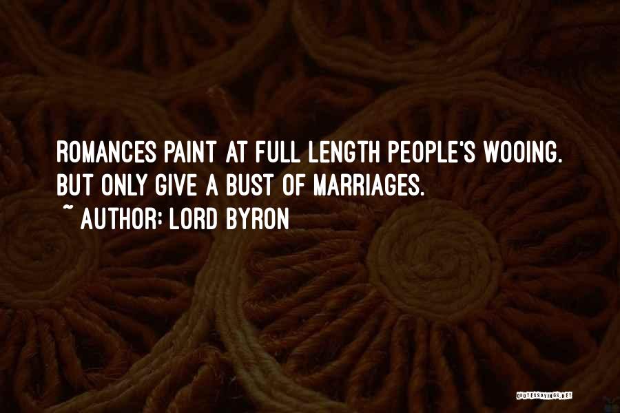 Lord Byron Quotes: Romances Paint At Full Length People's Wooing. But Only Give A Bust Of Marriages.